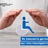 Як пояснити дитині, що таке інвалідність? Як пояснити дитині, що таке інвалідність?