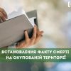 Встановлення факту смерті на окупованих територіях Встановлення факту смерті на окупованих територіях