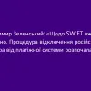 ​Володимир Зеленський: «Щодо SWIFT вже все вирішено. Процедура відключення російського агресора від платіжної системи розпочалася»