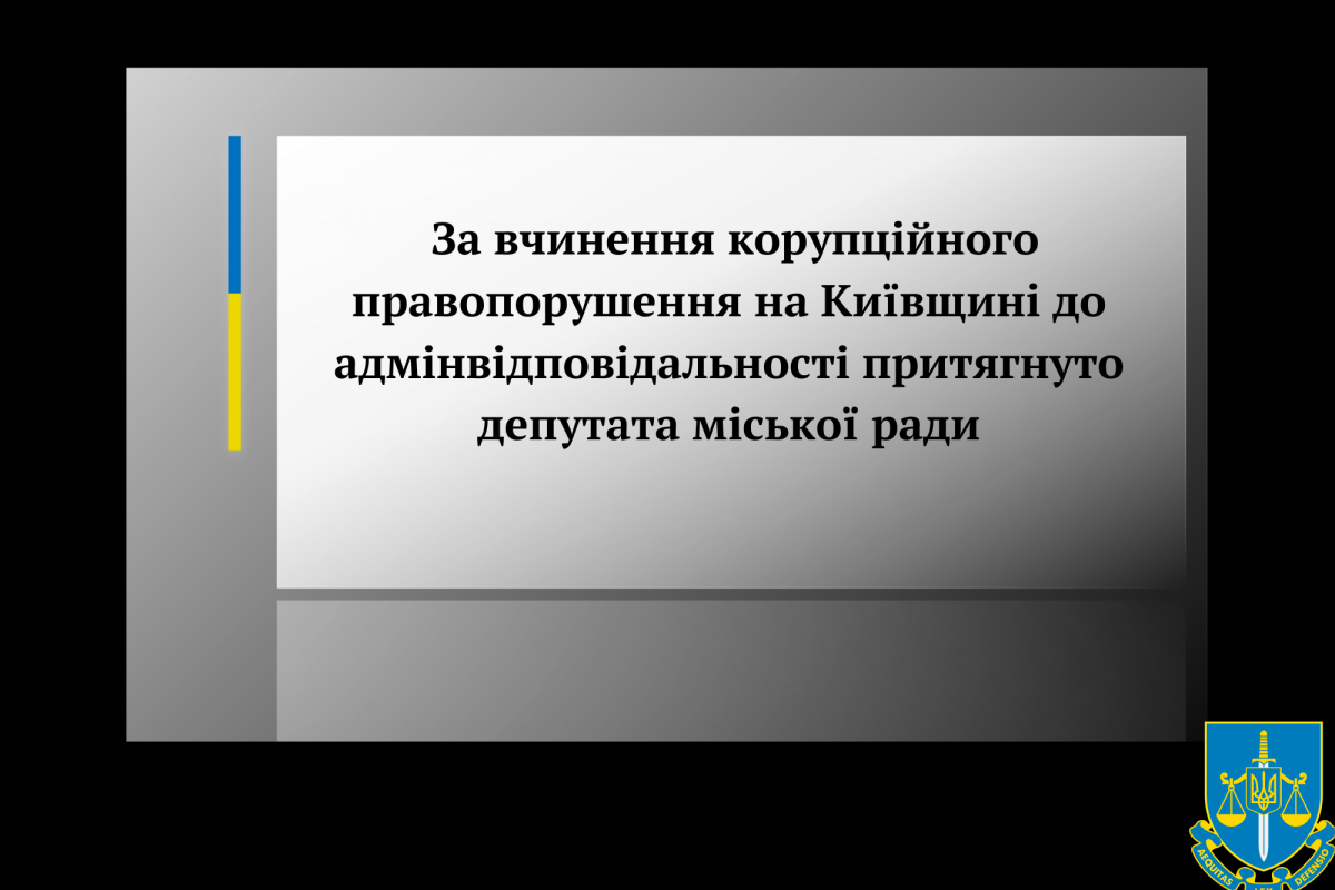 За вчинення корупційного правопорушення на Київщині до адмінвідповідальності притягнуто депутата міської ради