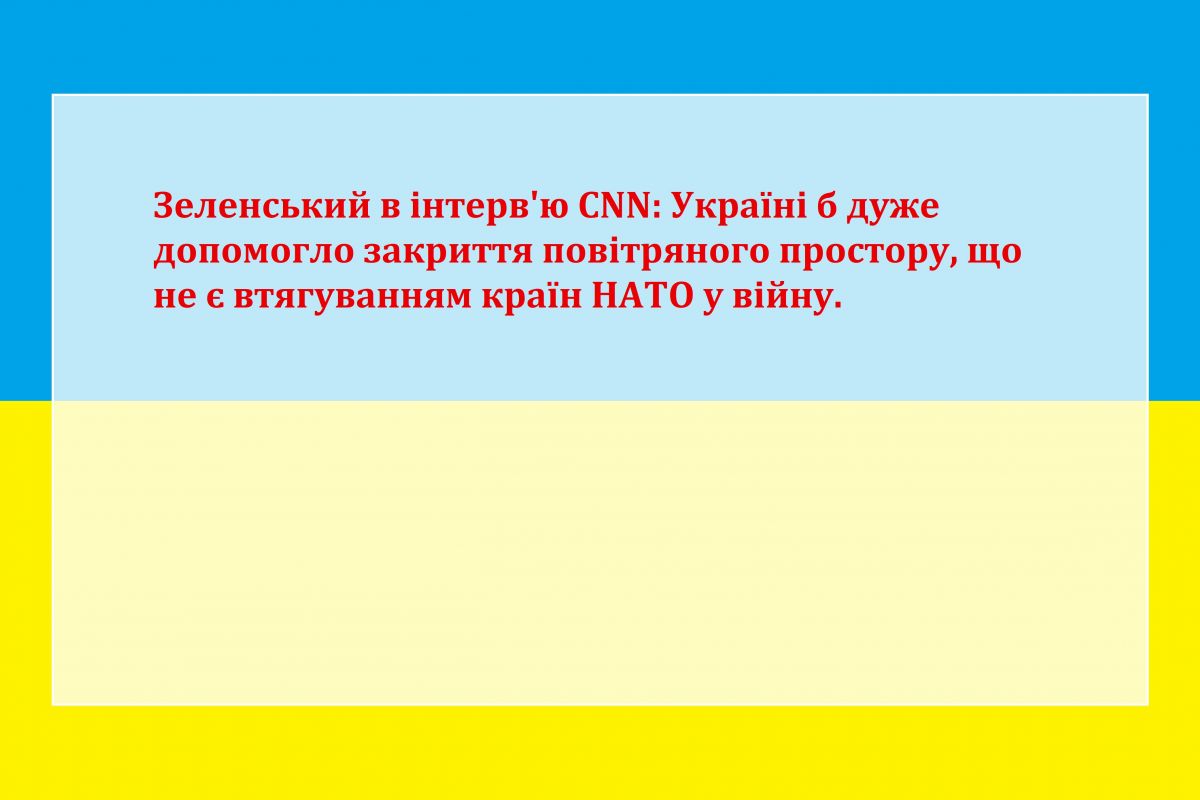 Володимир Зеленський в інтерв'ю CNN: Україні б дуже допомогло закриття повітряного простору, що не є втягуванням країн НАТО у війну. Володимир Зеленський в інтерв'ю CNN: Україні б дуже допомогло закриття повітряного простору, що не є втягуванням країн НАТО у війну.