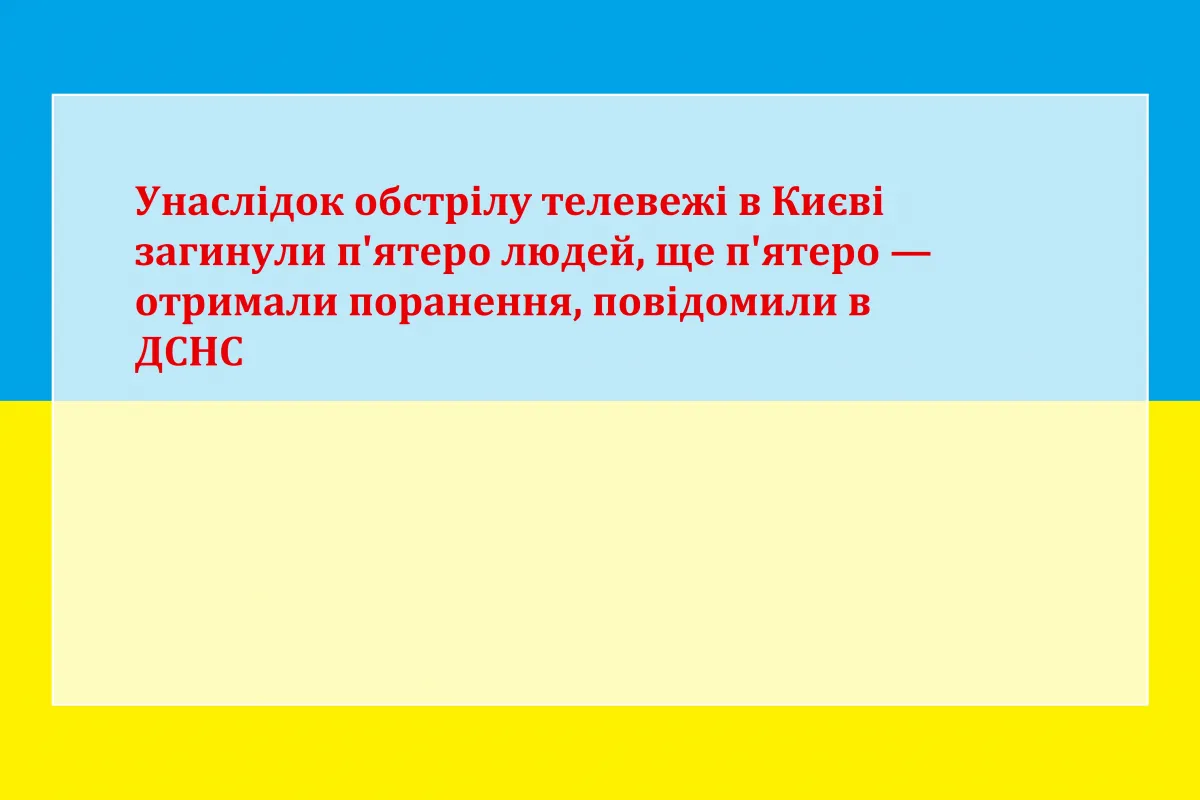 Унаслідок обстрілу телевежі в Києві загинули п'ятеро людей, ще п'ятеро — отримали поранення, повідомили в ДСНС Унаслідок обстрілу телевежі в Києві загинули п'ятеро людей, ще п'ятеро — отримали поранення, повідомили в ДСНС