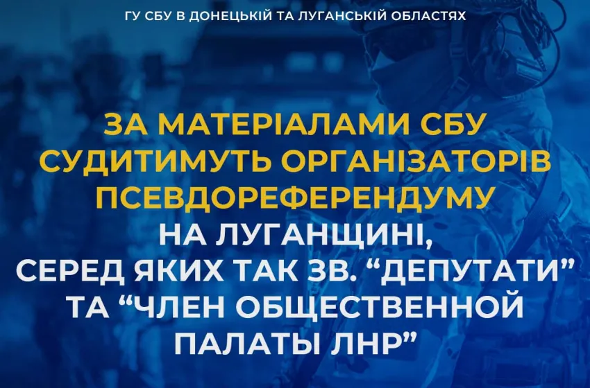 За матеріалами СБУ до 10 років ув’язнення загрожує організаторам псевдореферендуму на Луганщині, серед яких двоє так зв. «депутатів» та «член «общественной палаты лнр»