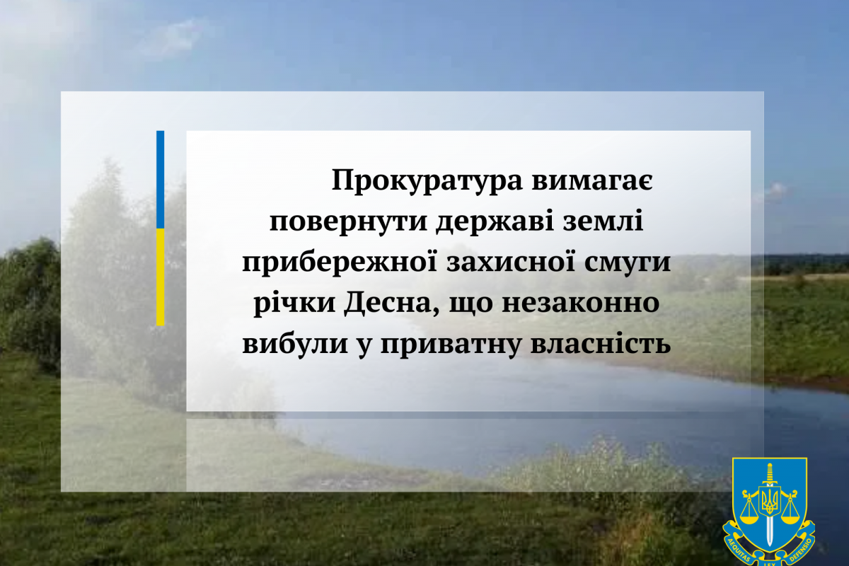 Прокуратура вимагає повернути державі землі прибережної захисної смуги річки Десна, що незаконно вибули у приватну власність Прокуратура вимагає повернути державі землі прибережної захисної смуги річки Десна, що незаконно вибули у приватну власність