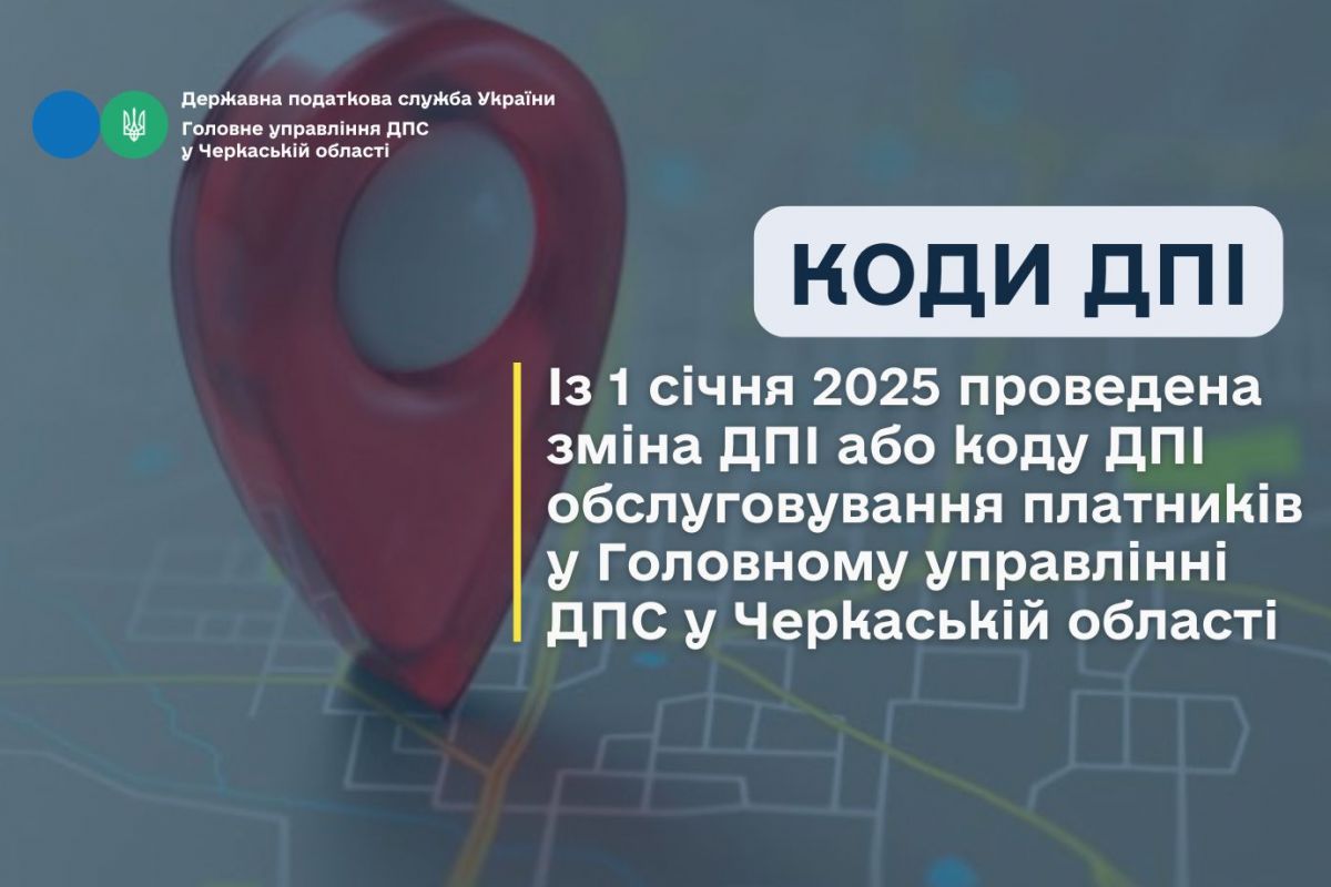 Із 1 січня 2025 проведена зміна ДПІ або коду ДПІ обслуговування платників в Головному управлінні ДПС у Черкаській області (КОДИ ДПІ) Із 1 січня 2025 проведена зміна ДПІ або коду ДПІ обслуговування платників в Головному управлінні ДПС у Черкаській області (КОДИ ДПІ)