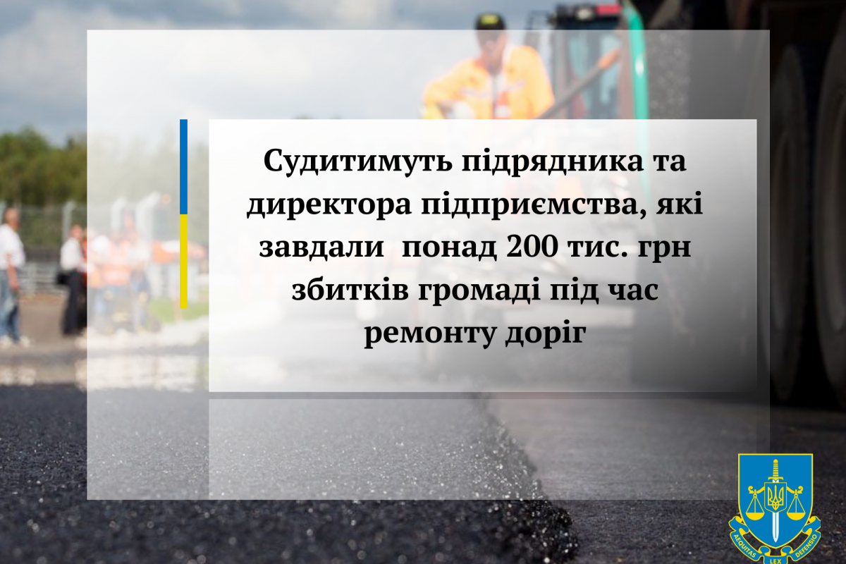 Судитимуть підрядника та директора підприємства, які завдали  понад 200 тис. грн збитків громаді під час ремонту доріг