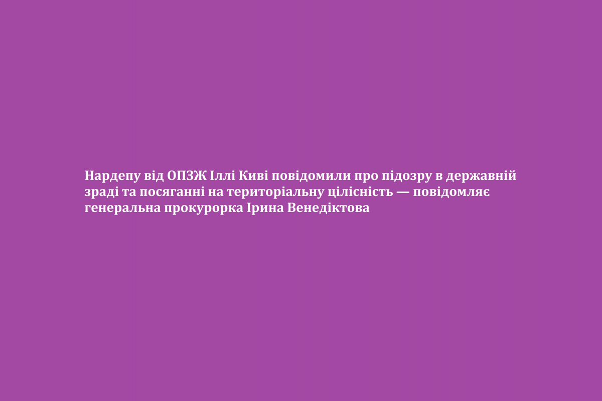 Нардепу від ОПЗЖ Іллі Киві повідомили про підозру в державній зраді та посяганні на територіальну цілісність — повідомляє генеральна прокурорка Ірина Венедіктова Нардепу від ОПЗЖ Іллі Киві повідомили про підозру в державній зраді та посяганні на територіальну цілісність — повідомляє генеральна прокурорка Ірина Венедіктова