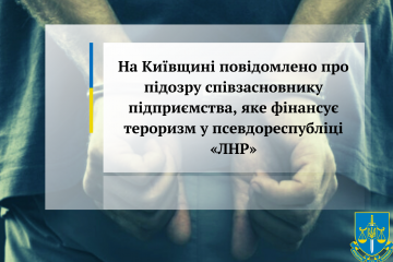 На Київщині повідомлено про підозру співзасновнику підприємства, яке фінансує тероризм у псевдореспубліці «ЛНР» На Київщині повідомлено про підозру співзасновнику підприємства, яке фінансує тероризм у псевдореспубліці «ЛНР»