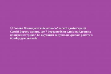 😡 Голова Вінницької військової обласної адміністрації Сергій Борзов заявив, що 7 березня були одні з найдовших повітряних тривог, бо окупанти запускали крилаті ракети з бомбардувальників 😡 Голова Вінницької військової обласної адміністрації Сергій Борзов заявив, що 7 березня були одні з найдовших повітряних тривог, бо окупанти запускали крилаті ракети з бомбардувальників