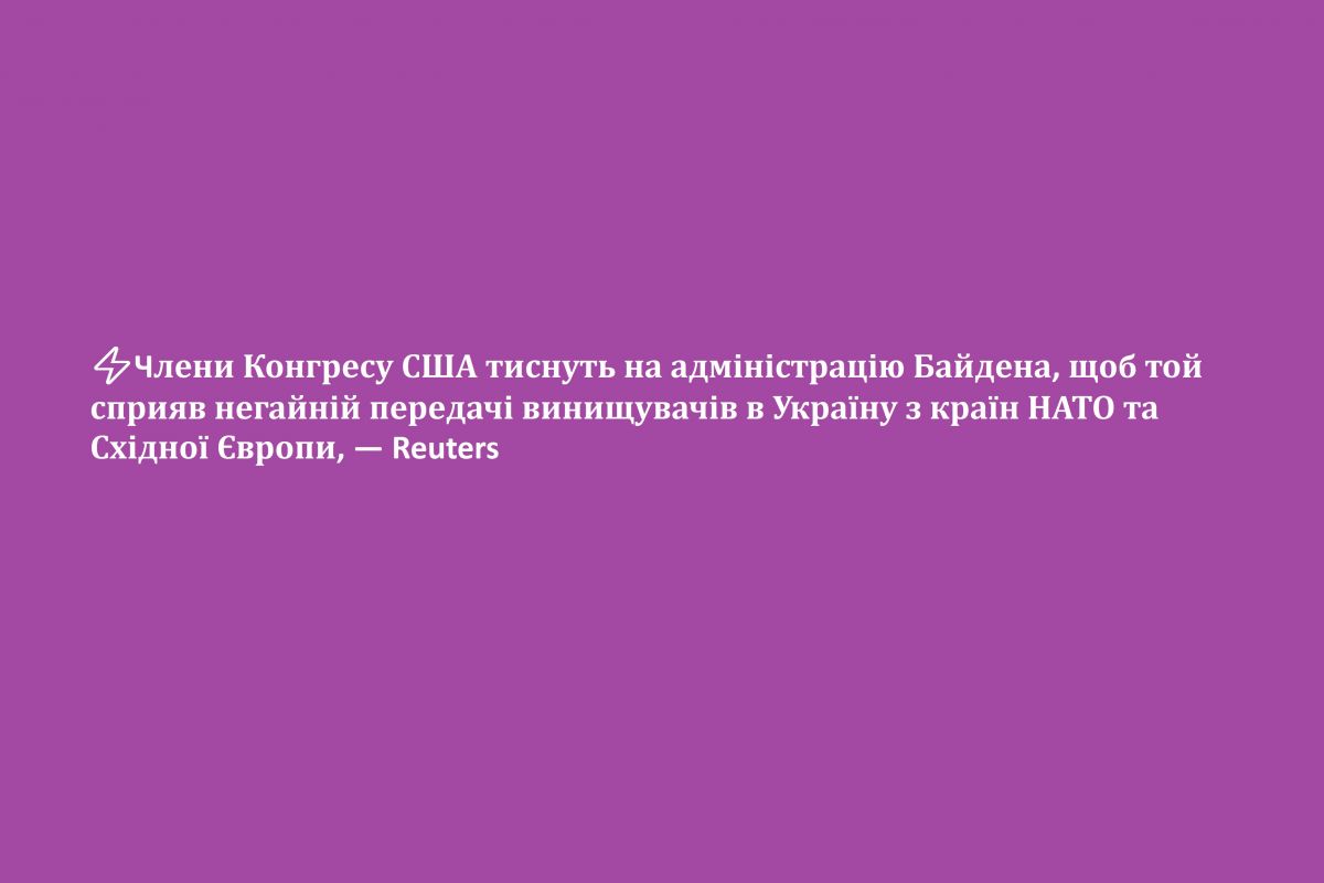 ⚡️Члени Конгресу США тиснуть на адміністрацію Байдена, щоб той сприяв негайній передачі винищувачів в Україну з країн НАТО та Східної Європи, — Reuters