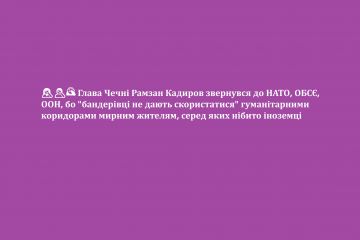 🤦♀️🤦♂️🤦 Глава Чечні Рамзан Кадиров звернувся до НАТО, ОБСЄ, ООН, бо "бандерівці не дають скористатися" гуманітарними коридорами мирним жителям, серед яких нібито іноземці 🤦♀️🤦♂️🤦 Глава Чечні Рамзан Кадиров звернувся до НАТО, ОБСЄ, ООН, бо "бандерівці не дають скористатися" гуманітарними коридорами мирним жителям, серед яких нібито іноземці