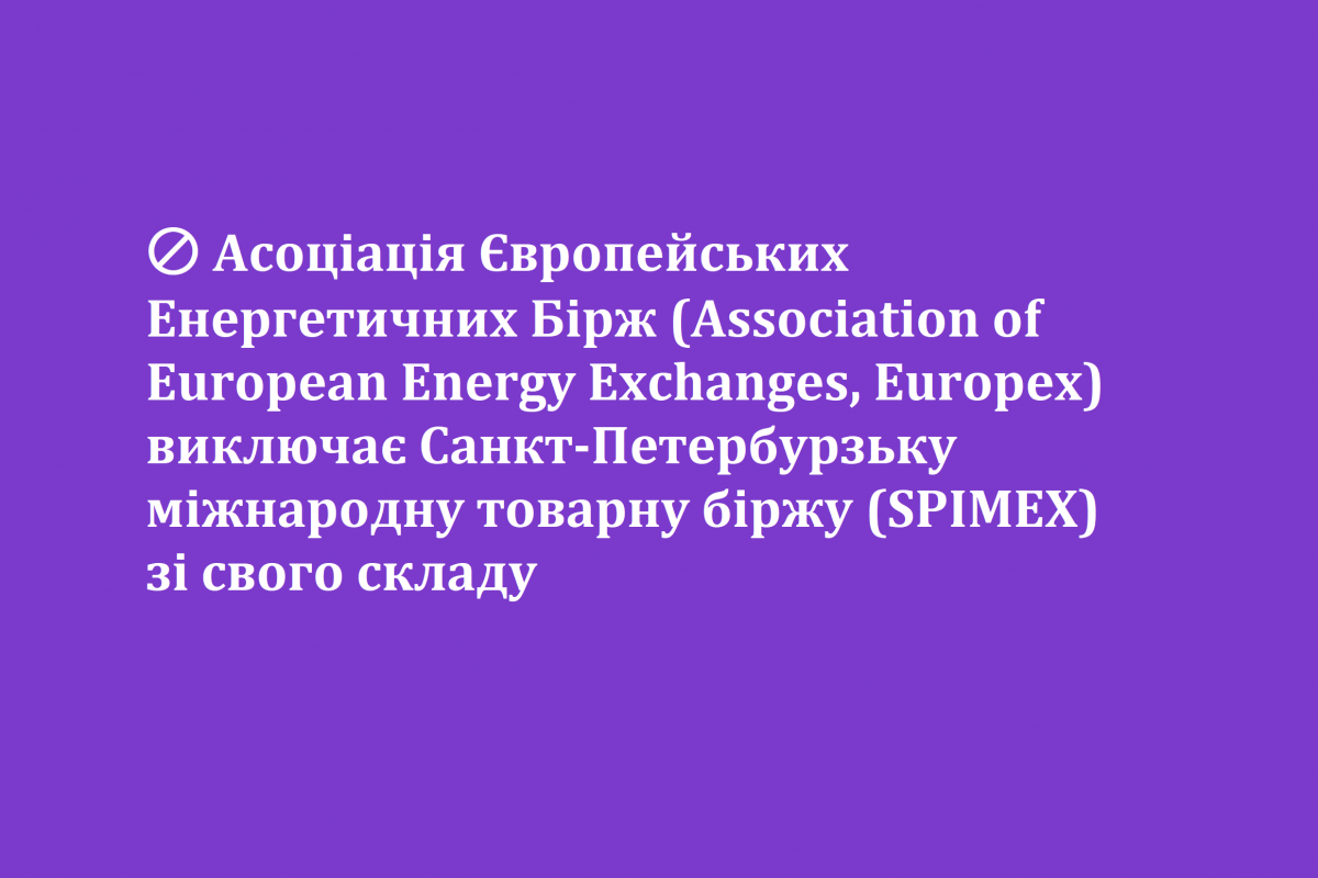 ? Асоціація Європейських Енергетичних Бірж (Association of European Energy Exchanges, Europex) виключає Санкт-Петербурзьку міжнародну товарну біржу (SPIMEX) зі свого складу