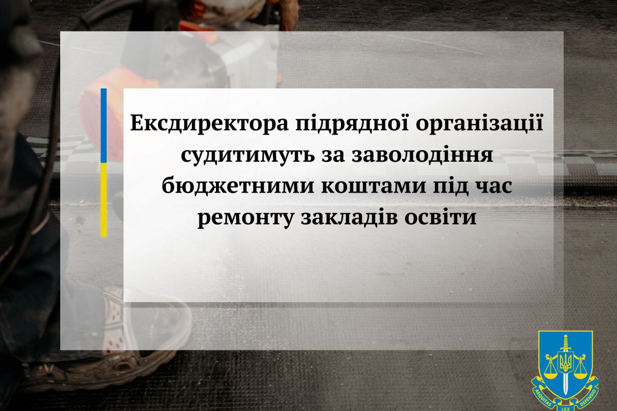Ексдиректора підрядної організації судитимуть за заволодіння бюджетними коштами під час ремонту закладів освіти Ексдиректора підрядної організації судитимуть за заволодіння бюджетними коштами під час ремонту закладів освіти