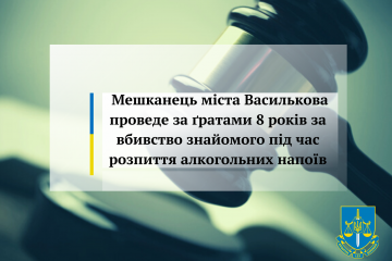 Мешканець міста Василькова проведе за ґратами 8 років за вбивство знайомого під час розпиття алкогольних напоїв      Мешканець міста Василькова проведе за ґратами 8 років за вбивство знайомого під час розпиття алкогольних напоїв