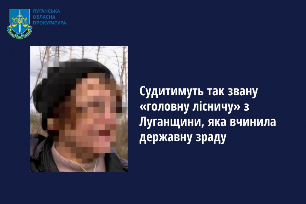 Судитимуть так звану «головну лісничу» з Луганщини, яка вчинила державну зраду Судитимуть так звану «головну лісничу» з Луганщини, яка вчинила державну зраду