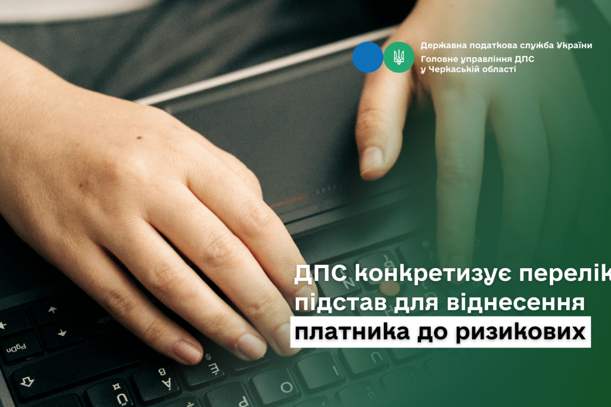 ДПС конкретизує перелік підстав для віднесення платника до ризикових ДПС конкретизує перелік підстав для віднесення платника до ризикових