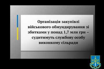 Організація закупівлі військового обмундирування зі збитками у понад 1,7 млн грн – судитимуть службову особу виконкому сільради Організація закупівлі військового обмундирування зі збитками у понад 1,7 млн грн – судитимуть службову особу виконкому сільради