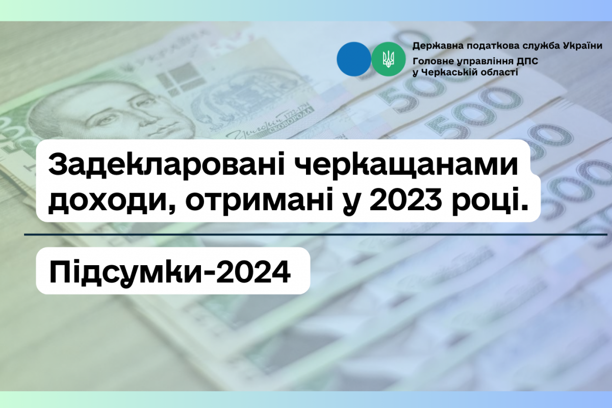 Підсумки задекларованих черкащанами доходів, отриманих у 2023 році Підсумки задекларованих черкащанами доходів, отриманих у 2023 році
