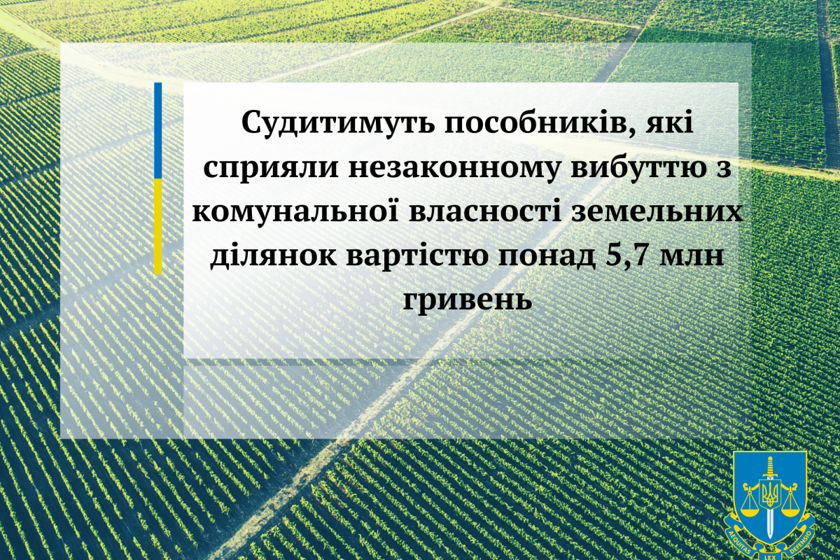 Судитимуть пособників, які сприяли незаконному вибуттю з комунальної власності земельних ділянок вартістю понад 5,7 млн гривень