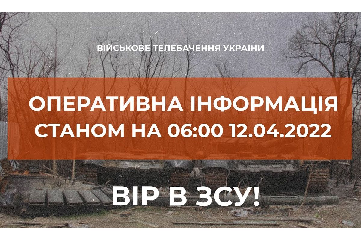 Російське вторгнення в Україну : Оперативна інформація станом на 06.00 12.04.2022 щодо російського вторгнення Російське вторгнення в Україну : Оперативна інформація станом на 06.00 12.04.2022 щодо російського вторгнення
