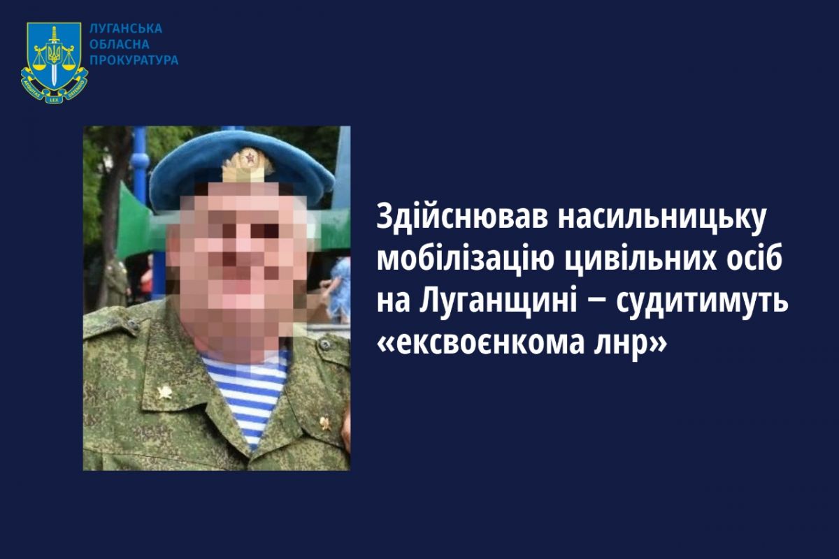 Здійснював насильницьку мобілізацію цивільних осіб на Луганщині ‒ судитимуть «ексвоєнкома лнр» Здійснював насильницьку мобілізацію цивільних осіб на Луганщині ‒ судитимуть «ексвоєнкома лнр»