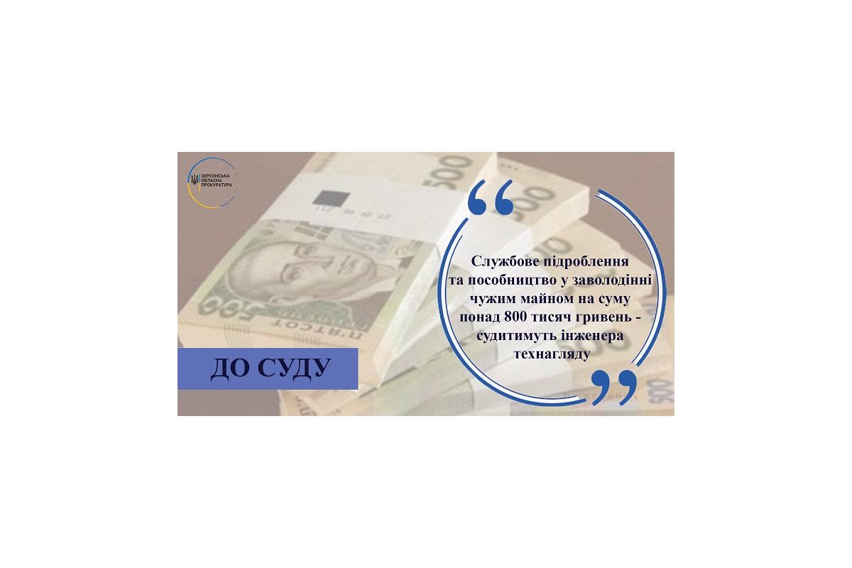 Службове підроблення та пособництво у заволодінні чужим майном на суму понад 800 тисяч гривень - судитимуть інженера технагляду Службове підроблення та пособництво у заволодінні чужим майном на суму понад 800 тисяч гривень - судитимуть інженера технагляду