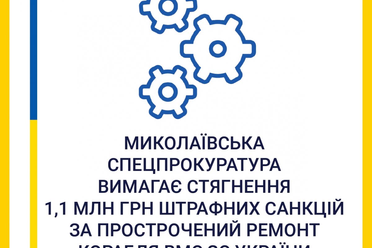 Миколаївська спеціалізована прокуратура вимагає стягнення 1,1 млн грн штрафних санкцій за прострочений ремонт корабля ВМС ЗС України