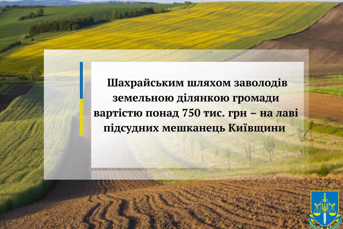 Шахрайським шляхом заволодів земельною ділянкою громади вартістю понад 750 тис. грн – на лаві підсудних мешканець Київщини