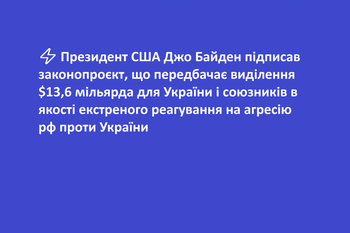 ⚡️ Президент США Джо Байден підписав законопроєкт, що передбачає виділення $13,6 мільярда для України і союзників в якості екстреного реагування на агресію рф проти України