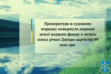 Прокуратура в судовому порядку повернула державі землі водного фонду в межах плеса річки Дніпро вартістю 99 млн грн Прокуратура в судовому порядку повернула державі землі водного фонду в межах плеса річки Дніпро вартістю 99 млн грн