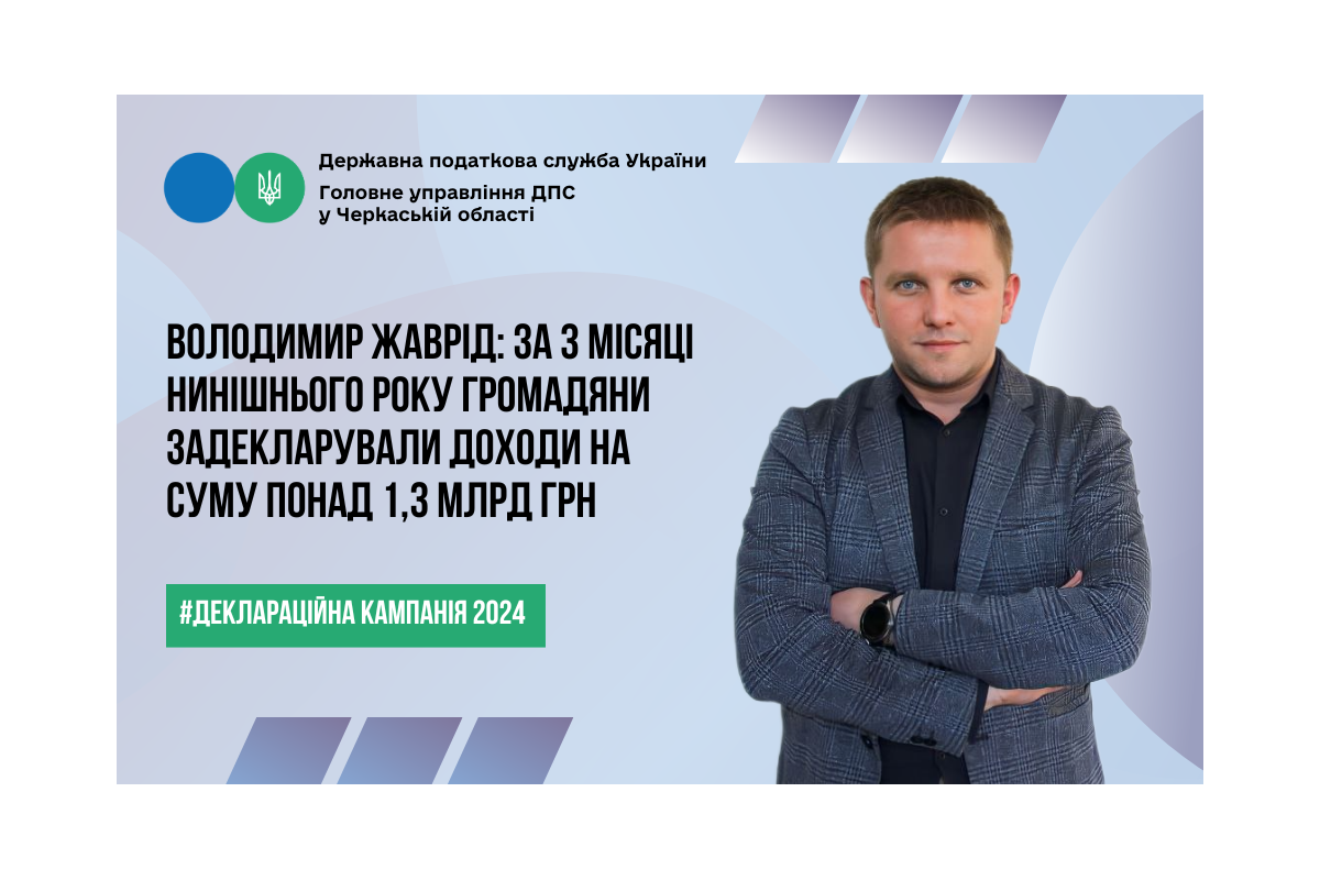 Володимир Жаврід: за 3 місяці нинішнього року громадяни задекларували доходи на суму понад 1,3 млрд грн