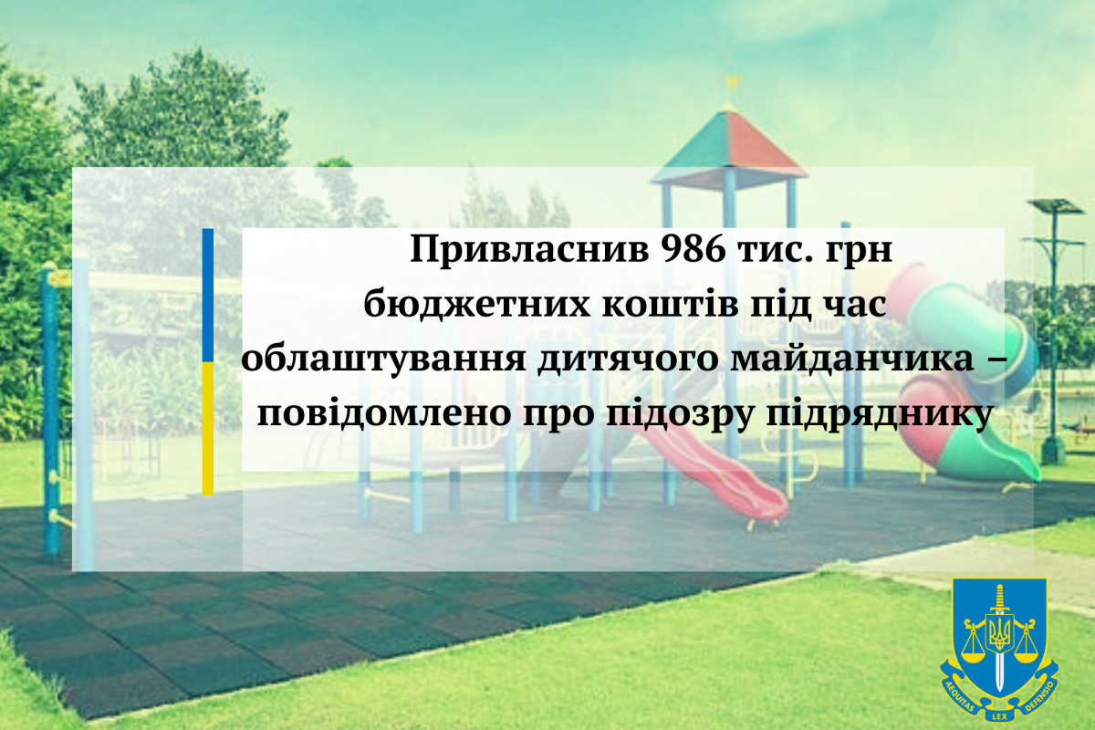 Привласнив 986 тис. грн бюджетних коштів під час облаштування дитячого майданчика – повідомлено про підозру підряднику