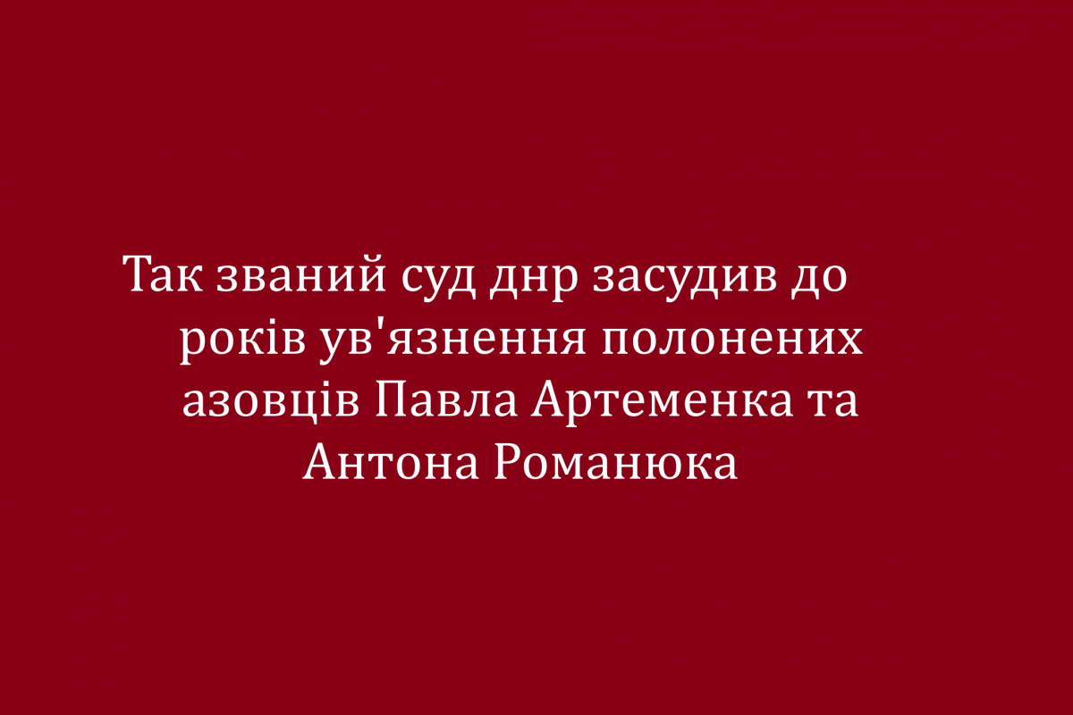 Так званий суд днр засудив до 24 років ув'язнення полонених азовців Павла Артеменка та Антона Романюка