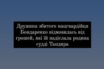 Дружина збитого нацгвардійця Бондаренко відмовилась від грошей, які їй надіслала родина судді Тандира Дружина збитого нацгвардійця Бондаренко відмовилась від грошей, які їй надіслала родина судді Тандира