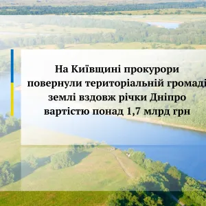​На Київщині прокурори повернули територіальній громаді землі вздовж річки Дніпро вартістю понад 1,7 млрд грн