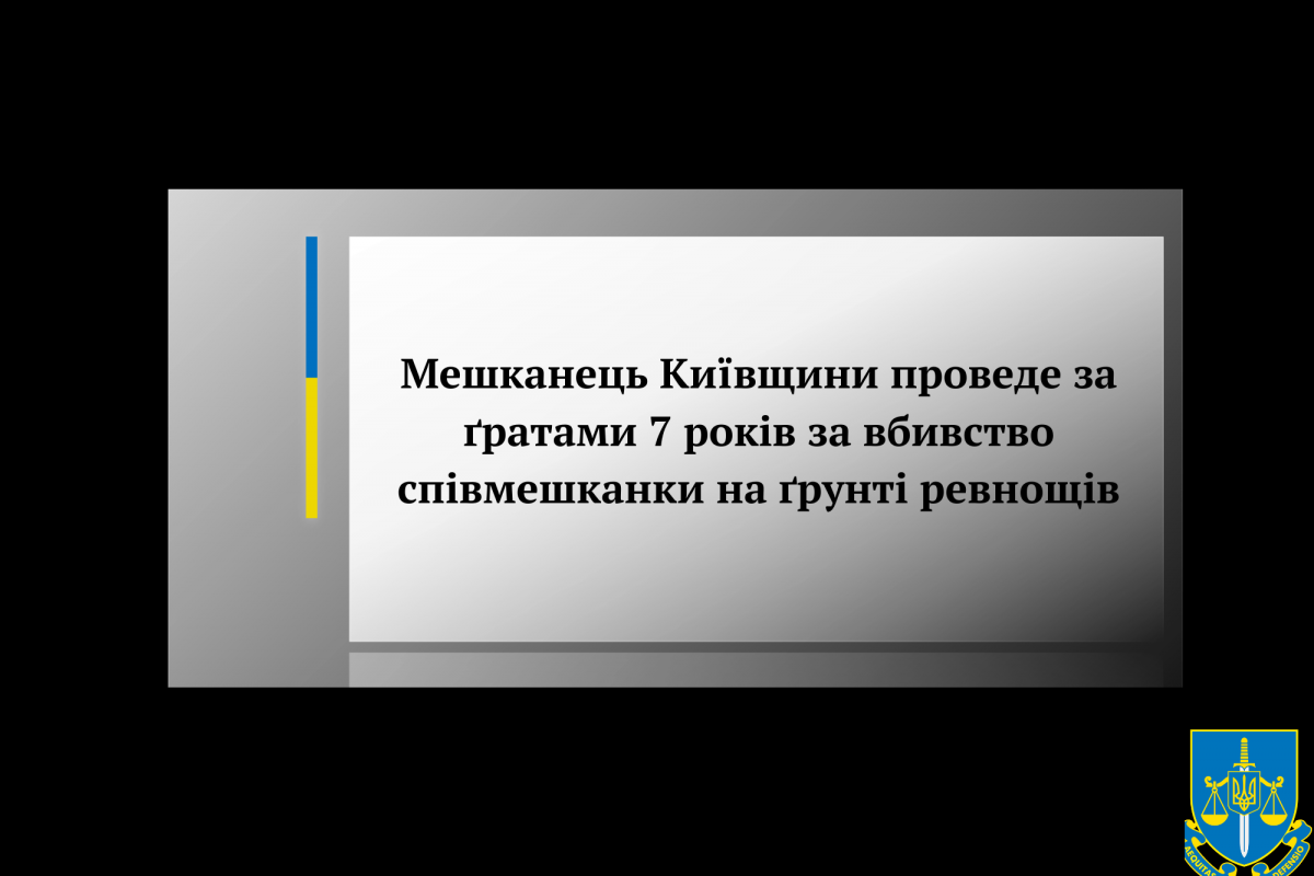 Мешканець Київщини проведе за ґратами 7 років за вбивство співмешканки на ґрунті ревнощів