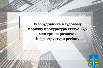 Із забудовника в судовому порядку прокуратура стягує 13,5 млн грн на розвиток інфраструктури регіону Із забудовника в судовому порядку прокуратура стягує 13,5 млн грн на розвиток інфраструктури регіону
