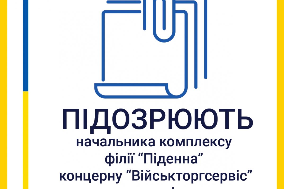 Начальника комплексу філії «Південна» концерну «Військторгсервіс» підозрюють у зловживанні впливом Начальника комплексу філії «Південна» концерну «Військторгсервіс» підозрюють у зловживанні впливом