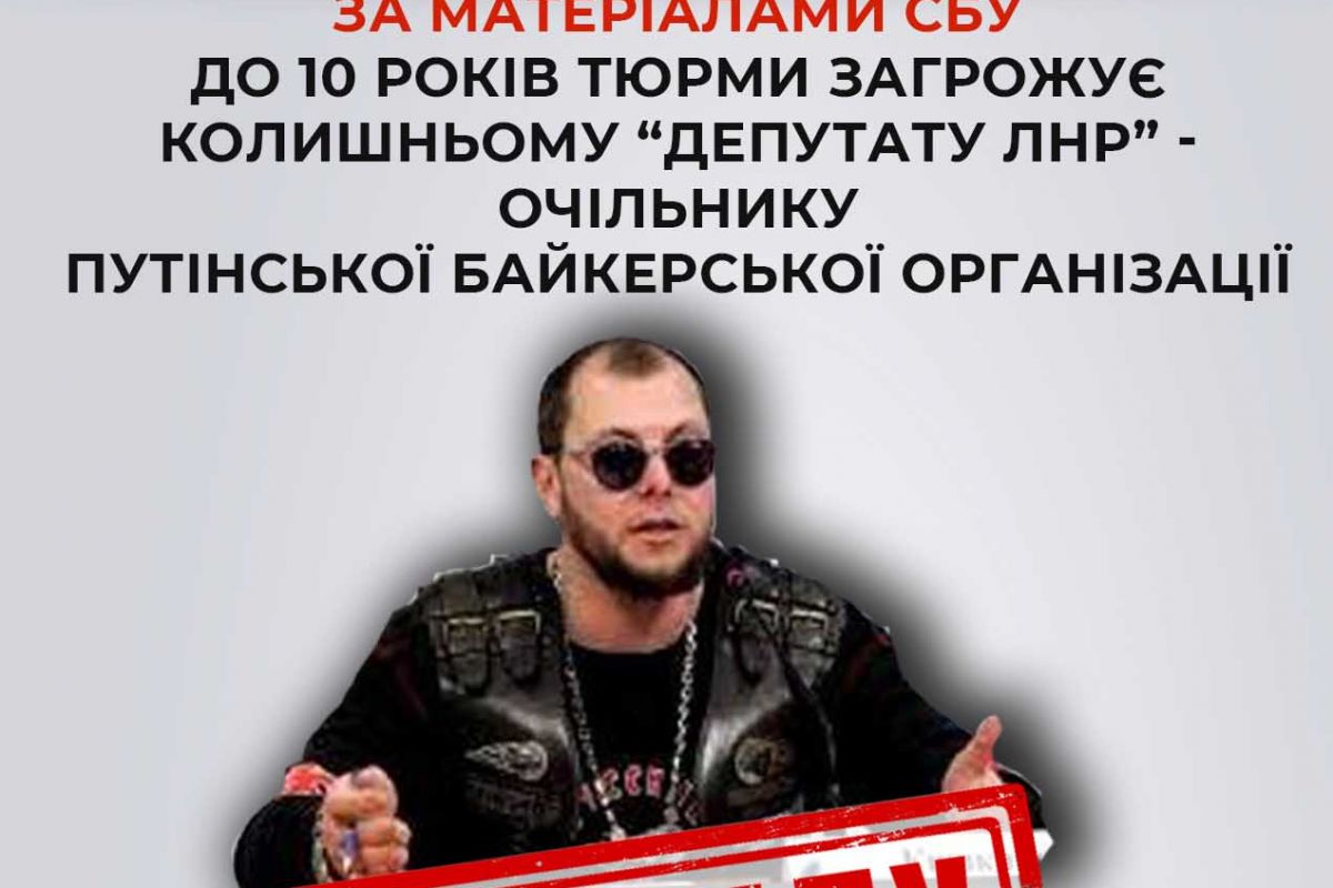 За матеріалами СБУ 10 років позбавлення волі загрожує колишньому «депутату лнр» - очільнику путінської байкерської організації За матеріалами СБУ 10 років позбавлення волі загрожує колишньому «депутату лнр» - очільнику путінської байкерської організації