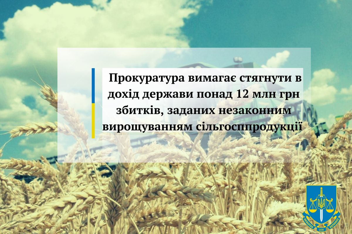Прокуратура вимагає стягнути в дохід держави понад 12 млн грн збитків, заданих незаконним вирощуванням сільгосппродукції Прокуратура вимагає стягнути в дохід держави понад 12 млн грн збитків, заданих незаконним вирощуванням сільгосппродукції