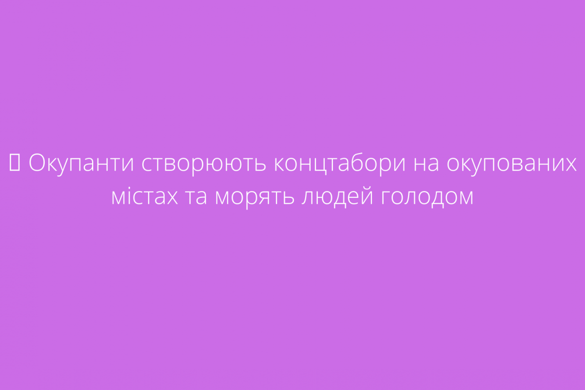 🔴 Окупанти створюють концтабори на окупованих містах та морять людей голодом 🔴 Окупанти створюють концтабори на окупованих містах та морять людей голодом