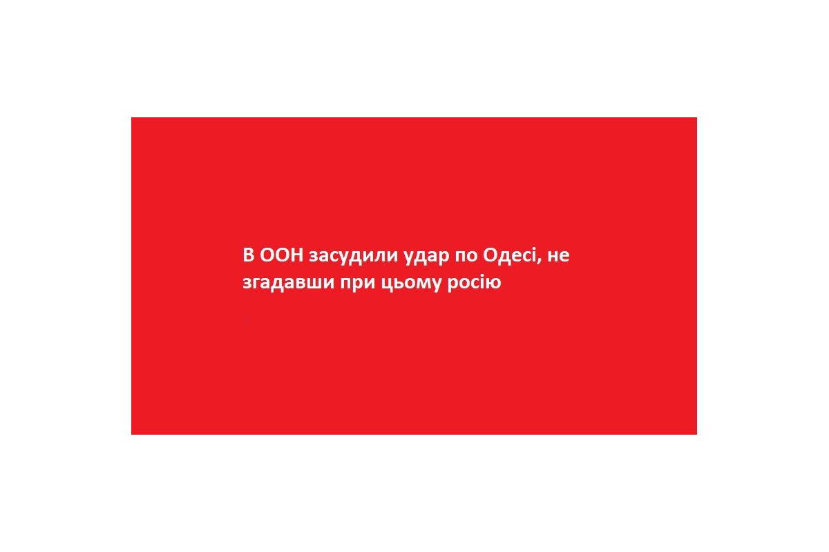 В ООН засудили удар по Одесі, не згадавши при цьому росію В ООН засудили удар по Одесі, не згадавши при цьому росію
