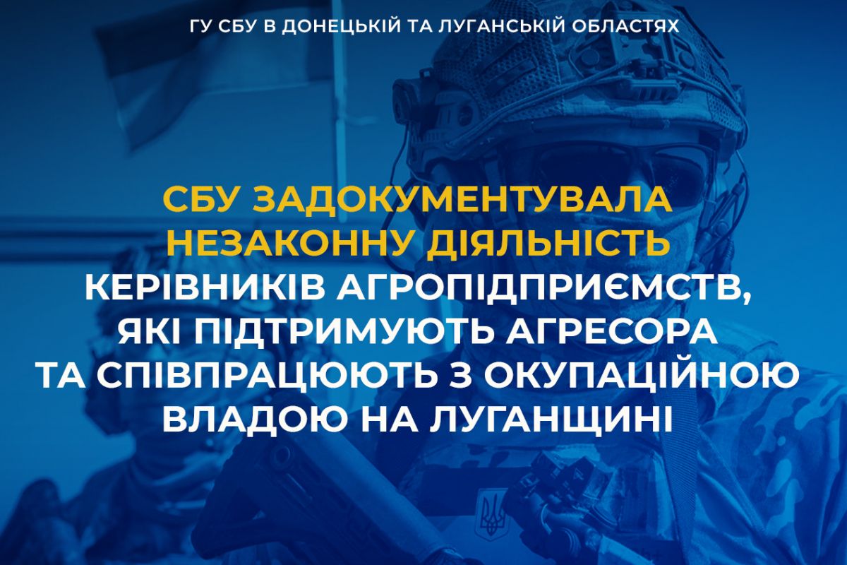 СБУ задокументувала незаконну діяльність керівників агропідприємств, які підтримують агресора і співпрацюють з окупаційною владою на Луганщині 