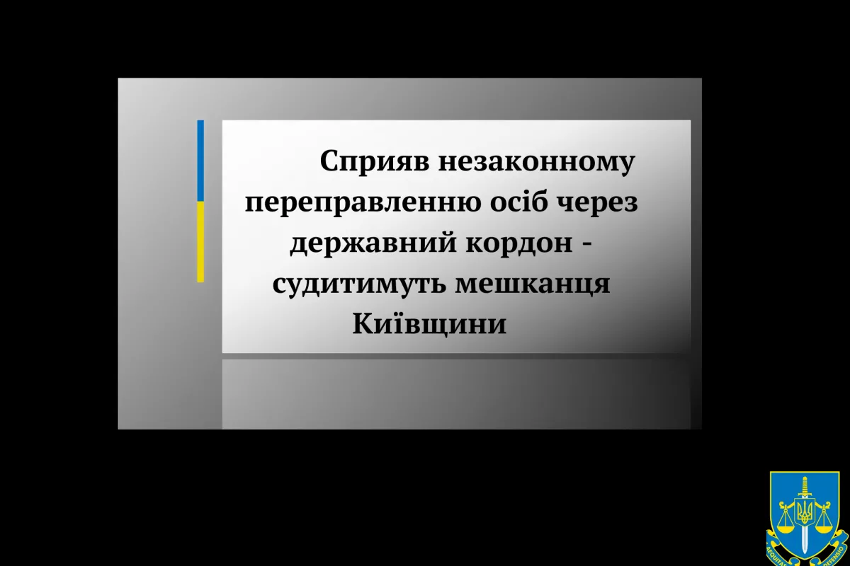 Сприяв незаконному переправленню осіб через державний кордон - судитимуть мешканця Київщини