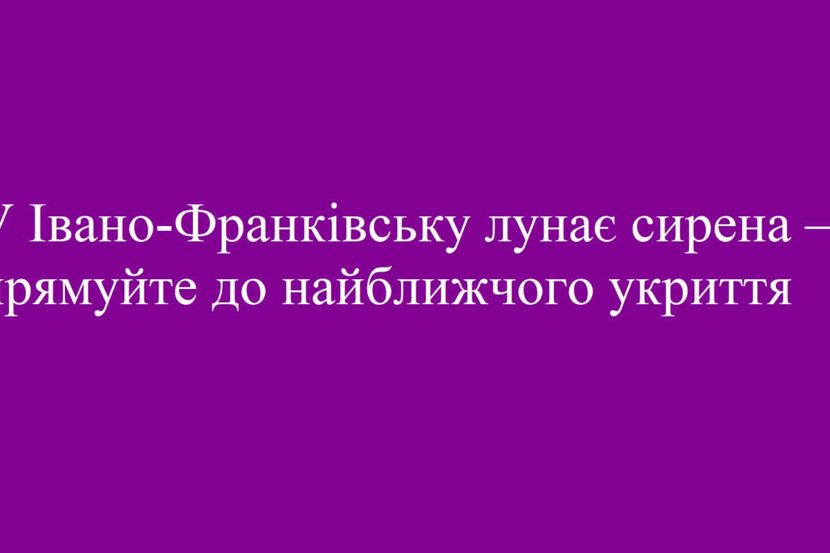 У Івано-Франківську лунає сирена — прямуйте до найближчого укриття