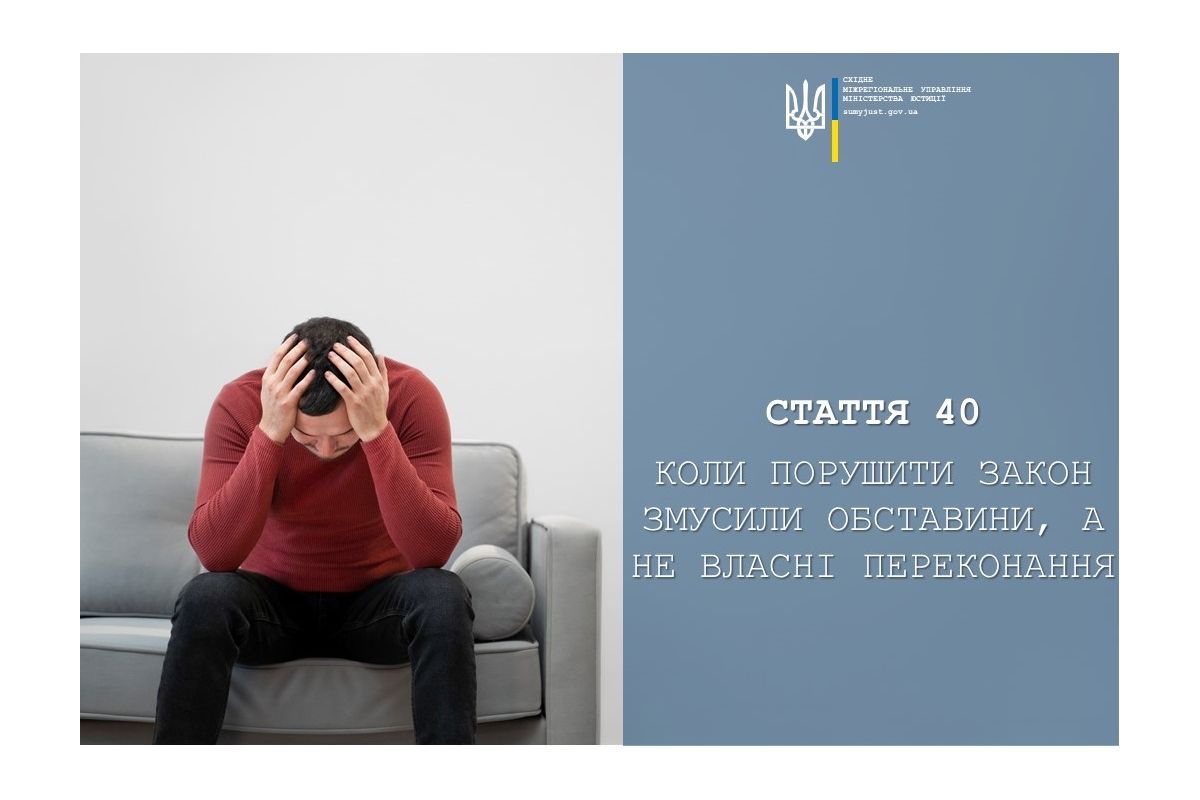 СТАТТЯ 40 ККУ: КОЛИ ПОРУШИТИ ЗАКОН ЗМУСИЛИ ОБСТАВИНИ, А НЕ ВЛАСНІ ПЕРЕКОНАННЯ СТАТТЯ 40 ККУ: КОЛИ ПОРУШИТИ ЗАКОН ЗМУСИЛИ ОБСТАВИНИ, А НЕ ВЛАСНІ ПЕРЕКОНАННЯ