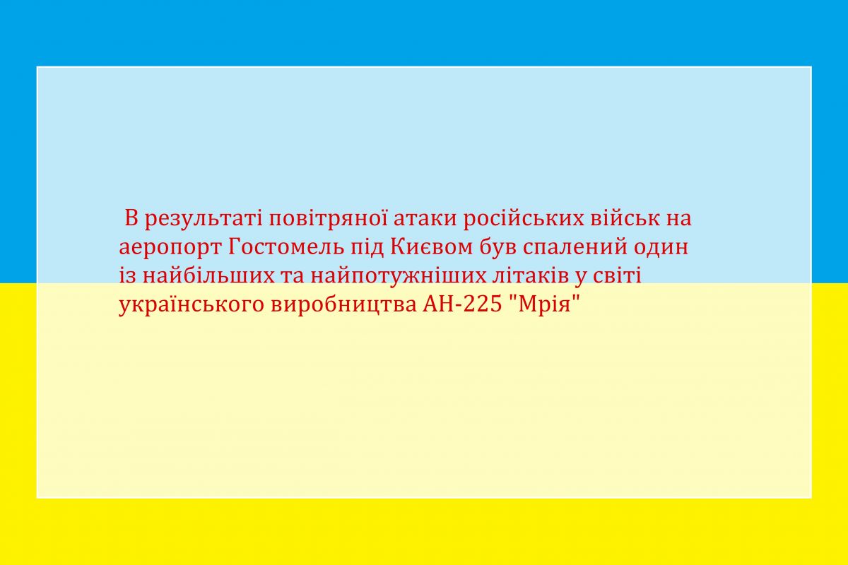  В результаті повітряної атаки російських військ на аеропорт Гостомель під Києвом був спалений один із найбільших та найпотужніших літаків у світі українського виробництва АН-225 "Мрія"