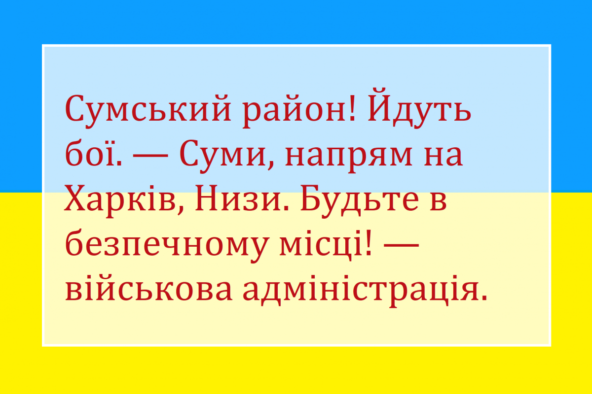 Сумський район! Йдуть бої. — Суми, напрям на Харків, Низи. Будьте в безпечному місці! — військова адміністрація.