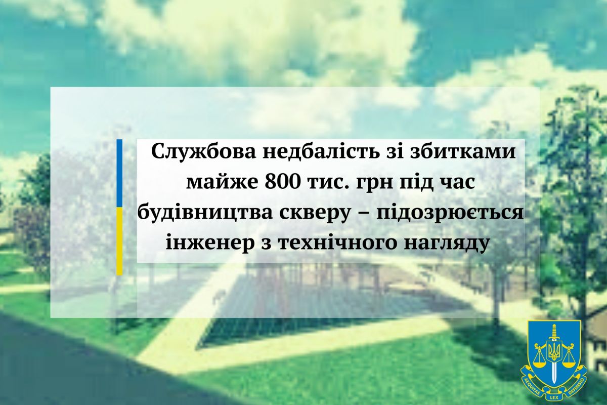 Службова недбалість зі збитками майже 800 тис. грн під час будівництва скверу – підозрюється інженер з технічного нагляду