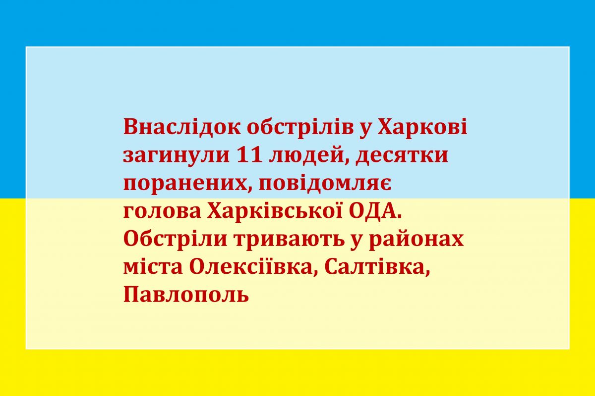 Російське вторгнення в Україну : Внаслідок обстрілів у Харкові загинули 11 людей, десятки поранених, повідомляє голова Харківської ОДА. Обстріли тривають у районах міста Олексіївка, Салтівка, Павлополь Російське вторгнення в Україну : Внаслідок обстрілів у Харкові загинули 11 людей, десятки поранених, повідомляє голова Харківської ОДА. Обстріли тривають у районах міста Олексіївка, Салтівка, Павлополь